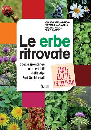 Le erbe ritrovate. Specie spontanee commestibili delle Alpi Sud Occidentali - Iolanda Armand Ugon, Giovanni Manavella, Antonio Risolo - Libro Fusta Editore 2025 | Libraccio.it