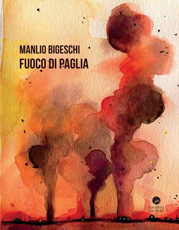 Fuoco di paglia - Manlio Bigeschi - Libro Edizioni Erasmo 2022 | Libraccio.it