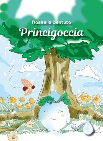 Princigoccia. Ediz. illustrata - Rossella Dentuto - Libro Latte di nanna Edizioni 2021, Per sognare | Libraccio.it