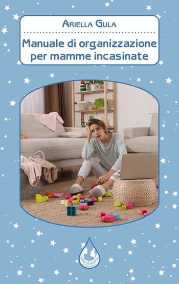 Manuale di organizzazione per mamme incasinate - Ariella Gula - Libro Latte di nanna Edizioni 2022, Per conoscere | Libraccio.it