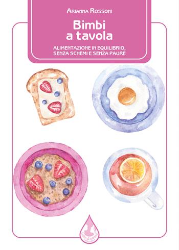 Bimbi a tavola. Alimentazione in equilibrio, senza schemi e senza paure - Arianna Rossoni - Libro Latte di nanna Edizioni 2022 | Libraccio.it