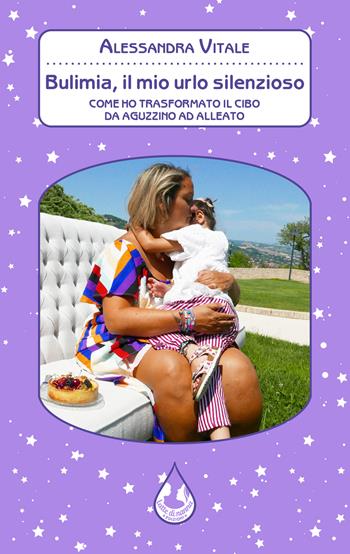 Bulimia, il mio urlo silenzioso. Come ho trasformato il cibo da aguzzino ad alleato - Alessandra Vitale - Libro Latte di nanna Edizioni 2022, Per conoscere | Libraccio.it