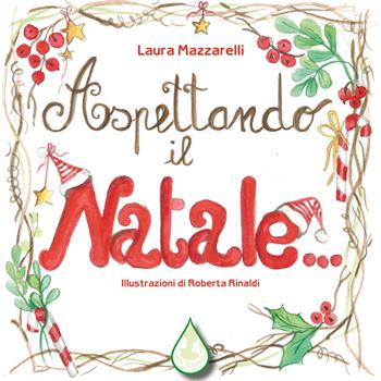 Aspettando il Natale... L'attesa tra magia, emozioni e tradizioni. Ediz. illustrata - Laura Mazzarelli - Libro Latte di nanna Edizioni 2022, Per sognare | Libraccio.it
