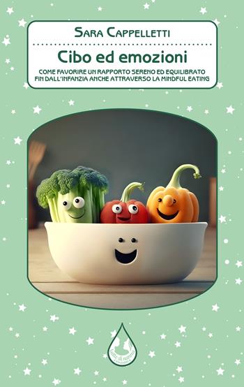 Cibo ed emozioni. Come favorire un rapporto sereno ed equilibrato fin dall'infanzia anche attraverso la mindful eating - Sara Cappelletti - Libro Latte di nanna Edizioni 2023, Per conoscere | Libraccio.it