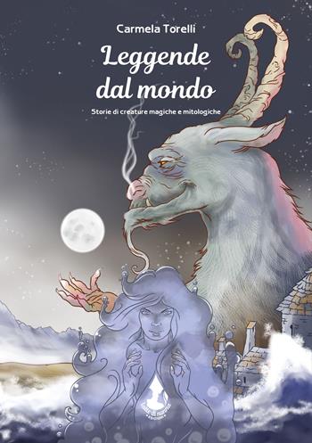 Leggende dal mondo. Storie di creature magiche e mitologiche. Ediz. illustrata - Carmela Torelli - Libro Latte di nanna Edizioni 2023, Per sognare | Libraccio.it