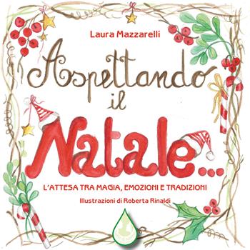 Aspettando il Natale... L'attesa tra magia, emozioni e tradizioni. Ediz. illustrata - Laura Mazzarelli - Libro Latte di nanna Edizioni 2023, Per sognare | Libraccio.it