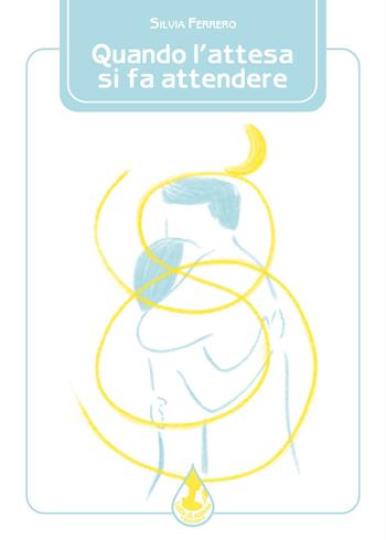 Quando l'attesa si fa attendere - Silvia Ferrero - Libro Latte di nanna Edizioni 2024 | Libraccio.it