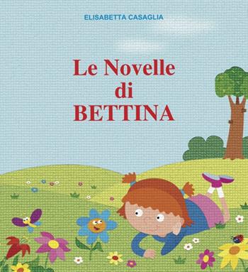 Le novelle di Bettina - Elisabetta Casaglia - Libro EdiStorie 2022 | Libraccio.it