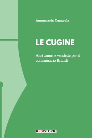 Le cugine. Altri amori e vendette per il commissario Brandi - Annamaria Casavola - Libro EdiStorie 2022 | Libraccio.it