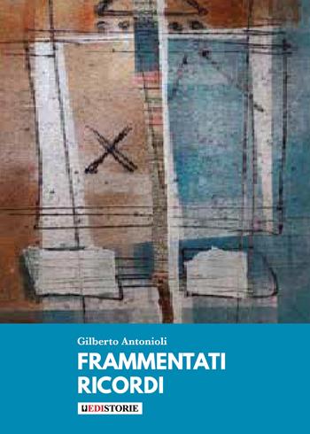Frammentati ricordi - Gilberto Antonioli - Libro EdiStorie 2022 | Libraccio.it