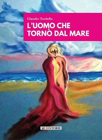 L'uomo che veniva dal mare - Claudio Tordella - Libro EdiStorie 2023 | Libraccio.it