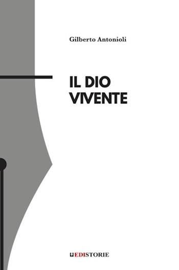 Il Dio vivente - Gilberto Antonioli - Libro EdiStorie 2023 | Libraccio.it
