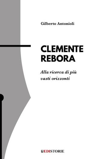 Clemente Rebora. Alla ricerca di più vasti orizzonti - Gilberto Antonioli - Libro EdiStorie 2023 | Libraccio.it