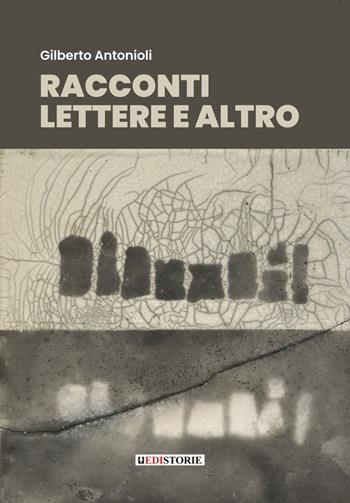 Racconti, lettere e altro. Prosa poetica e poesia prosaica - Gilberto Antonioli - Libro EdiStorie 2024 | Libraccio.it