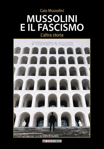 Mussolini e il Fascismo. L'altra storia - Caio Mussolini - Libro EdiStorie 2025 | Libraccio.it