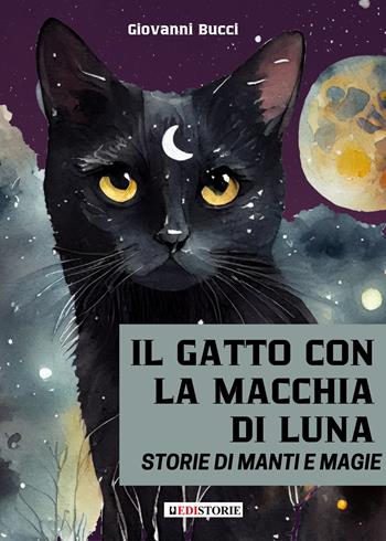 Il gatto con la macchia di luna. Storie di manti e magie - Giovanni Bucci - Libro EdiStorie 2025 | Libraccio.it
