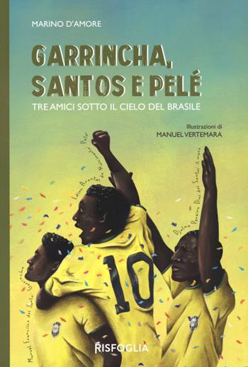 Garrincha, Santos e Pelè. Tre amici sotto il cielo del Brasile - Marino D'Amore - Libro Risfoglia Editore 2023, Giovani mondi | Libraccio.it