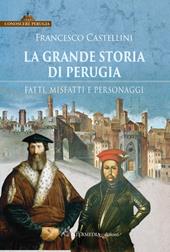 La grande storia di Perugia. Fatti, misfatti e personaggi
