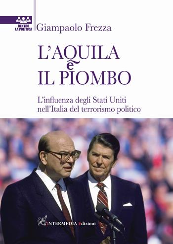 L' aquila e il piombo. L'influenza degli Stati Uniti nell'Italia del terrorismo politico - Giampaolo Frezza - Libro Intermedia Edizioni 2021 | Libraccio.it