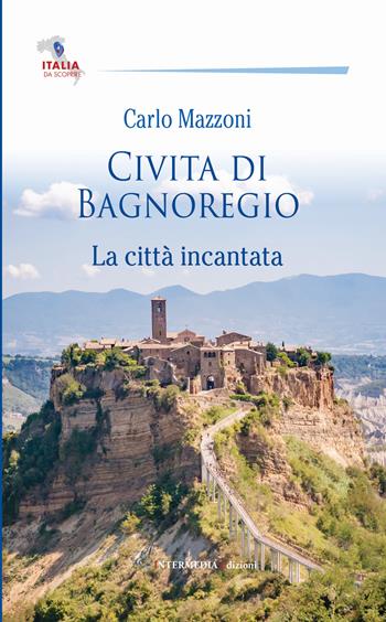 Civita di Bagnoregio. La città incantata - Carlo Mazzoni - Libro Intermedia Edizioni 2021 | Libraccio.it