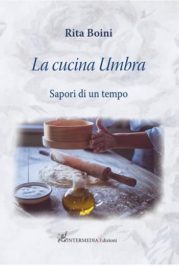 La cucina umbra: sapori di un tempo - Rita Boini - Libro Intermedia Edizioni 2021 | Libraccio.it