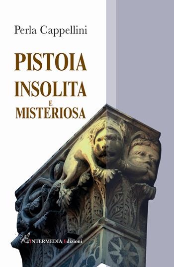 Pistoia insolita e misteriosa - Perla Cappellini - Libro Intermedia Edizioni 2021 | Libraccio.it