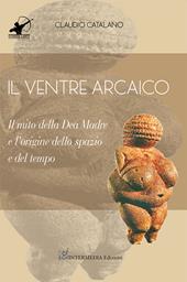 Il ventre arcaico. Il mito della dea madre e l'origine dello spazio e del tempo