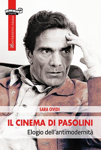 Il cinema di Pasolini. Elogio dell'antimodernità - Sara Ovidi - Libro Intermedia Edizioni 2022 | Libraccio.it