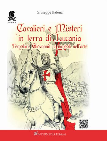 Cavalieri e misteri in terra di Lucania. Templari Giovanniti e simboli nell'arte. Con QR Code - Giuseppe Balena - Libro Intermedia Edizioni 2022 | Libraccio.it