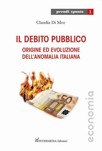 Il debito pubblico. Origine ed evoluzione dell'anomalia italiana - Claudia Di Meo - Libro Intermedia Edizioni 2022 | Libraccio.it