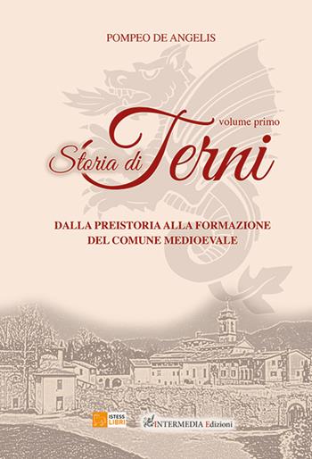 Storia di Terni. Vol. 1: Dalla preistoria alla formazione del comune medievale. - Pompeo De Angelis - Libro Intermedia Edizioni 2022 | Libraccio.it
