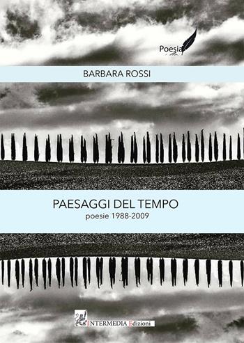 Paesaggi del tempo. Poesie 1988-2009 - Barbara Rossi - Libro Intermedia Edizioni 2022 | Libraccio.it