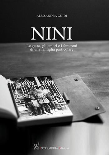 Nini. Le gesta, gli amori e i fantasmi di una famiglia particolare - Alessandra Guidi - Libro Intermedia Edizioni 2022 | Libraccio.it