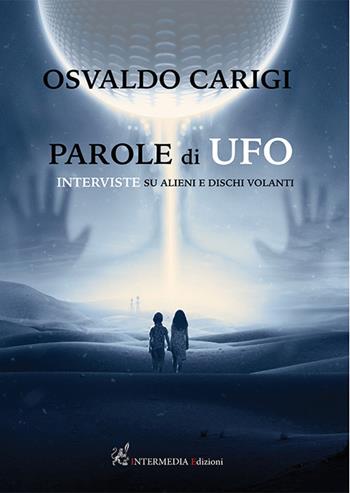 Parole di ufo. Interviste su alieni e dischi volanti - Osvaldo Carigi - Libro Intermedia Edizioni 2022 | Libraccio.it