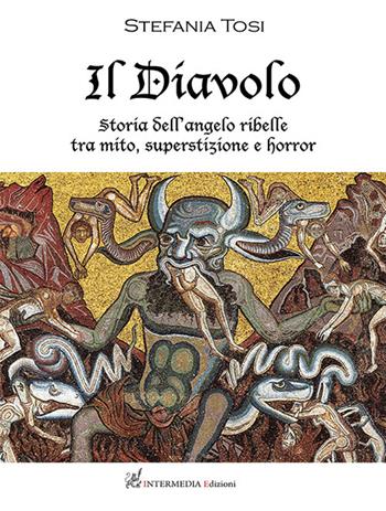 Il diavolo. Storia dell'angelo ribelle tra mito, superstizione e horror - Stefania Tosi - Libro Intermedia Edizioni 2022 | Libraccio.it