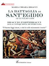 La battaglia di Sant'Egidio. 12 luglio 1416 Braccio Fortebracci alla conquista di Perugia