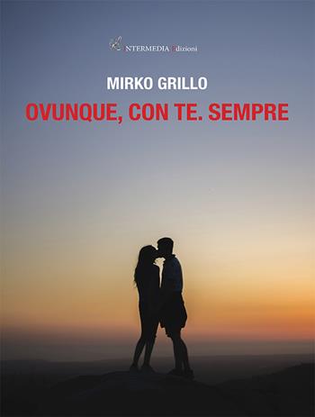 Ovunque, con te. Sempre - Mirko Grillo - Libro Intermedia Edizioni 2022 | Libraccio.it