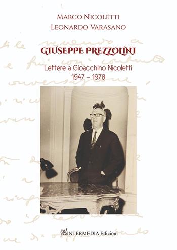 Giuseppe Prezzolini. Lettere a Gioacchino Nicoletti 1947-1978 - Marco Nicoletti, Leonardo Varasano - Libro Intermedia Edizioni 2023 | Libraccio.it