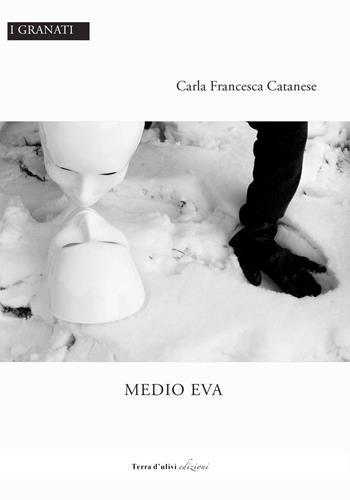 Medio Eva - Carla Francesca Catanese - Libro Terra d'Ulivi 2021, I granati | Libraccio.it