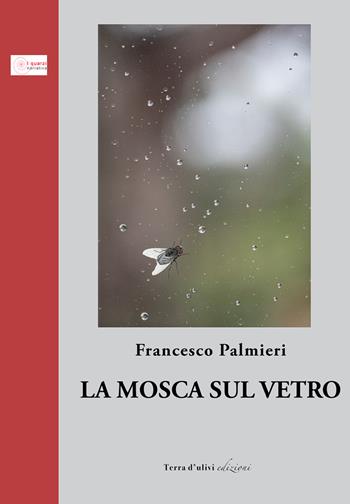 La mosca sul vetro - Francesco Palmieri - Libro Terra d'Ulivi 2022, I quarzi | Libraccio.it