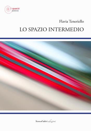 Lo spazio intermedio - Flavia Teneriello - Libro Terra d'Ulivi 2022, I quarzi poesia | Libraccio.it