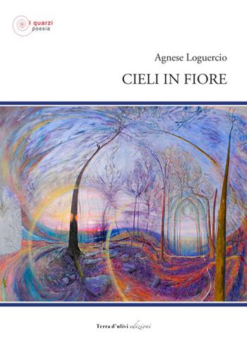 Cieli in fiore - Agnese Loguercio - Libro Terra d'Ulivi 2022, I quarzi poesia | Libraccio.it