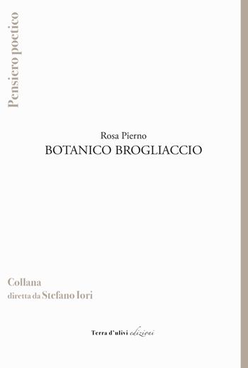 Botanico Brogliaccio - Rosa Pierno - Libro Terra d'Ulivi 2022, Pensiero poetico | Libraccio.it