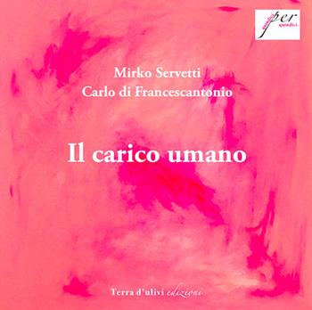 Il carico umano - Mirko Servetti, Carlo Di Francescantonio - Libro Terra d'Ulivi 2022 | Libraccio.it