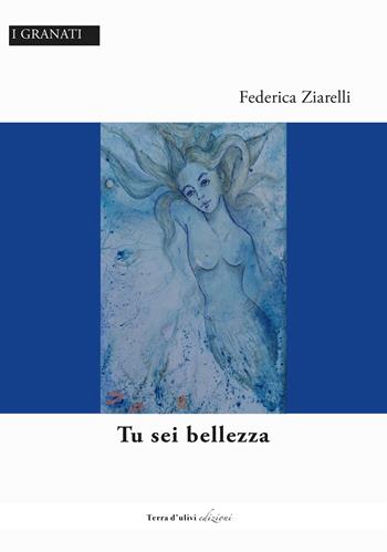 Tu sei bellezza - Federica Ziarelli - Libro Terra d'Ulivi 2022, I granati | Libraccio.it