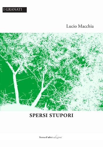 Spersi stupori - Lucio Macchia - Libro Terra d'Ulivi 2022, I granati | Libraccio.it