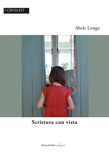 Scrittura con vista - Abele Longo - Libro Terra d'Ulivi 2023, I granati | Libraccio.it