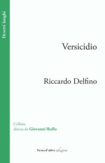 Versicidio - Riccardo Delfino - Libro Terra d'Ulivi 2023, Deserti luoghi | Libraccio.it