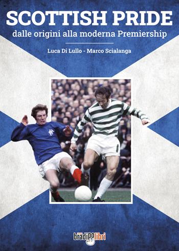 Scottish pride. Dalle origini alla moderna premiership - Luca Di Lullo, Marco Scialanga - Libro Bradipolibri 2022 | Libraccio.it