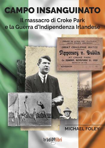 Campo insanguinato. Il massacro di Croke Park e la guerra d'indipendenza irlandese - Michael Foley - Libro Bradipolibri 2022 | Libraccio.it